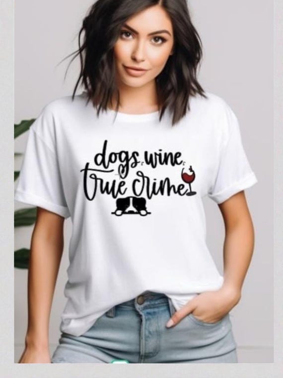Dogs, Wine, True Crime Shirt