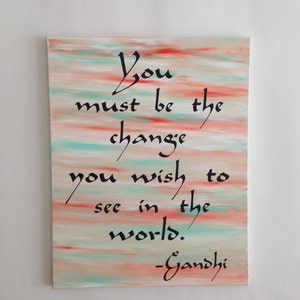 You must be the change you wish to see in the world, Hand Painted Gandhi Quote, Inspirational Word Art,  Motivational Art, 16x20 canvas