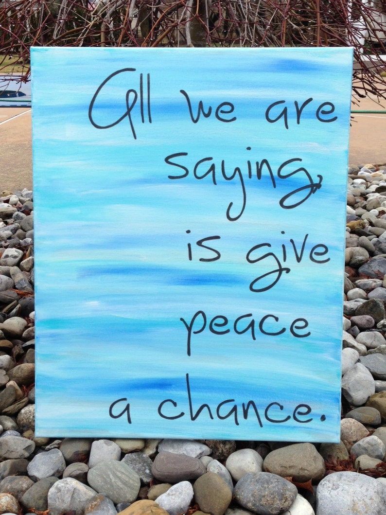 All we are saying is give peace a chance. John Lennon. | Etsy