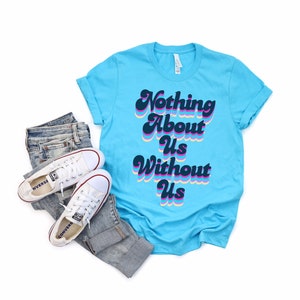 Nothing About Us Without Us Tee | Autism | ADHD | chronic illness | disability | autoimmune | chronic fatigue syndrome | fibromyalgia