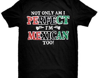 Not Only Am I Perfect I'm Mexican Too Funny Mexican Pride T-Shirt