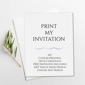 May include: A white 5x7 card with black text that reads PRINT MY INVITATION, followed by a blue wavy line and additional text: CUSTOM PRINTING, 110 LB CARDSTOCK, FREE ENVELOPES INCLUDED, ANY SINGLE SIDED DESIGN, CHOOSE ANY DESIGN.