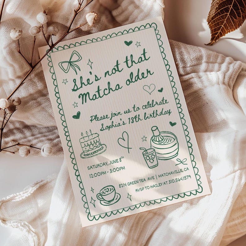 May include: A light beige invitation with green text and illustrations. The text reads "She's not that Matcha older" and invites guests to Sophia's 18th birthday. Includes a cake, matcha whisk, and other doodles. The date and time are also included.