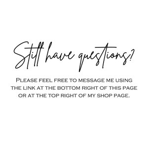 Puede incluir: Texto que dice "Still have questions?" seguido de "Please feel free to message me using the link at the bottom right of this page or at the top right of my shop page."