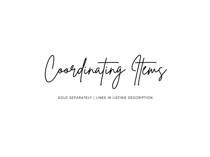 May include: Coordinating Items, text in black cursive font, with the words "SOLD SEPARATELY | LINKS IN LISTING DESCRIPTION" below.