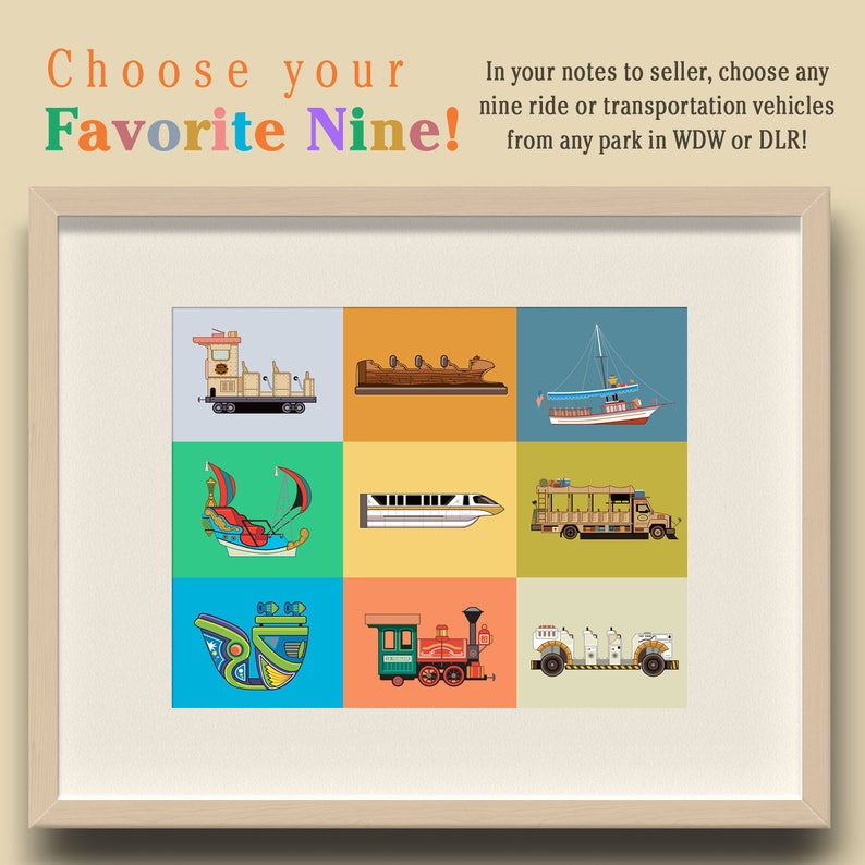 May include: A colorful grid of nine different Disney transportation vehicles, including a train, a monorail, a boat, and a bus. The text "Choose your Favorite Nine!" is at the top of the image. The text "In your notes to seller, choose any nine ride or transportation vehicles from any park in WDW or DLR!" is at the top right of the image.