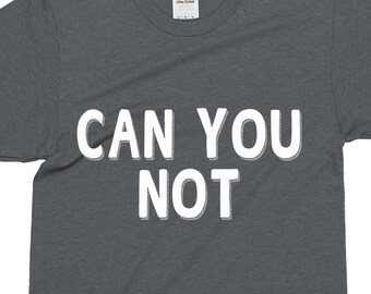 Can You Not Funny Sayings T-Shirt For Men Women Funny Gift Screen Printed Tee Mens Ladies Womens Tees