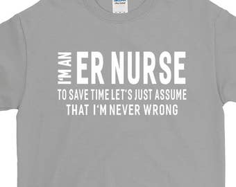 I'm An ER Nurse T-shirt For Men Women Funny Sayings Gift Screen Printed Nurses Tee Mens Ladies Unisex Tees