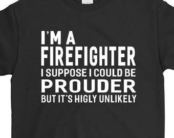 I'm A Firefighter T-shirt For Men Women Funny Sayings Gift Screen Printed  Fireman Tee Mens Ladies Man Tees