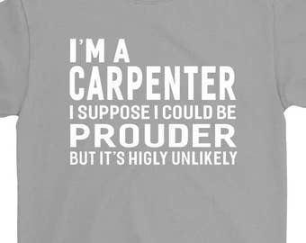 I'm A Carpenter T-shirt For Men Women Funny Sayings Gift Screen Printed  Carpenter Tee Mens Ladies Womens Tees