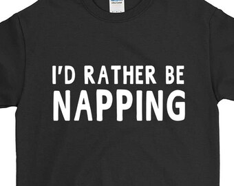 I'd Rather Be Napping Funny Sayings Humorous Novelty T-Shirt For Men Women Funny Gift Screen Printed Tee Mens Ladies Womens Tees