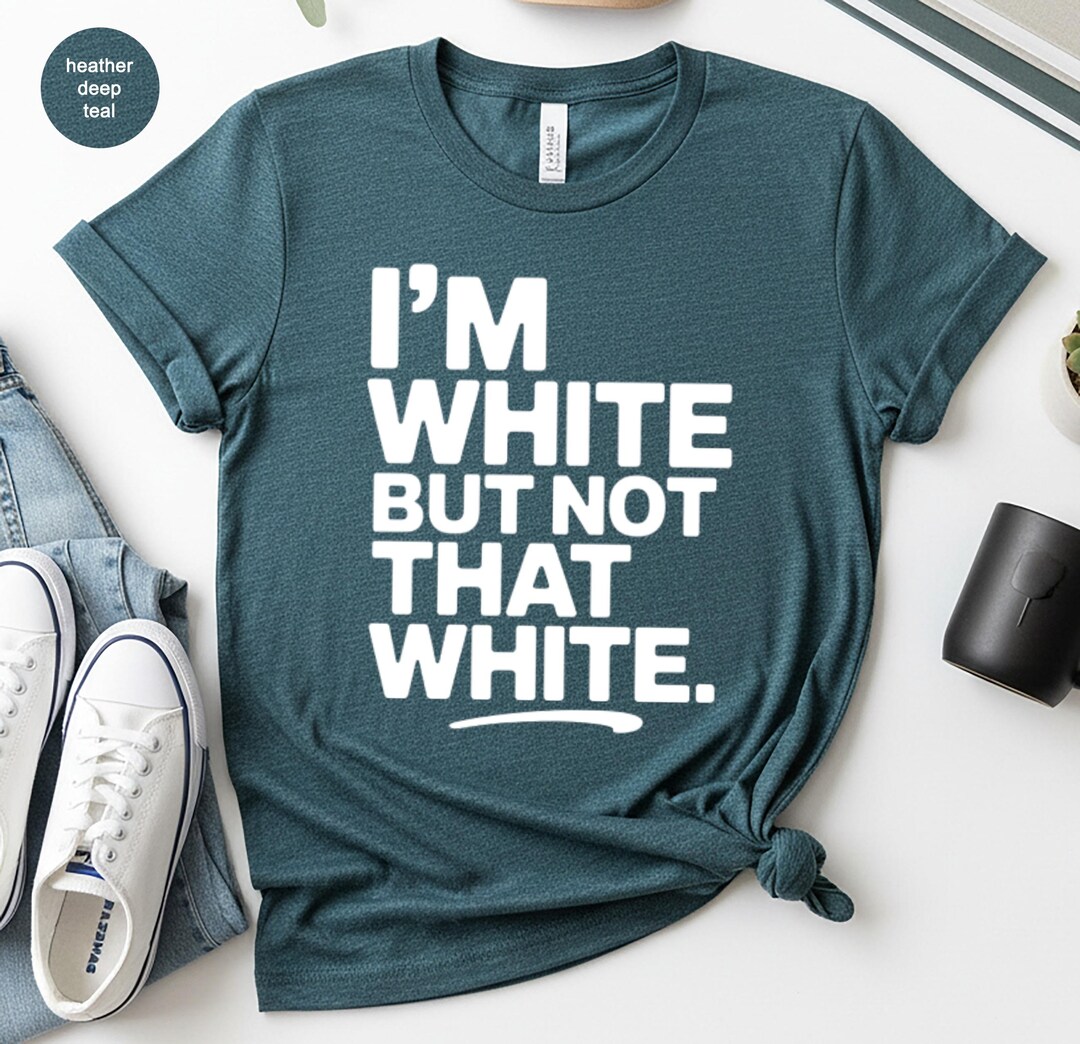 I'm White but Not That White T-shirt, Funny Sarcastic Tee, Humorous ...