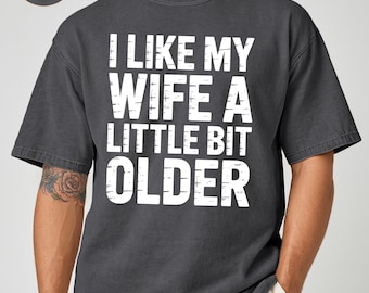 I Like My Wife A Little Bit Older Comfort Colors Shirts, Funny Marriage Tee, Anniversary Gifts, Husband Gift, Birthday Comfort Colors Shirts