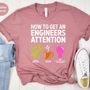 Mauve t-shirt with text: "How to Get an Engineer's Attention: Break Something, Coffee, Say..."