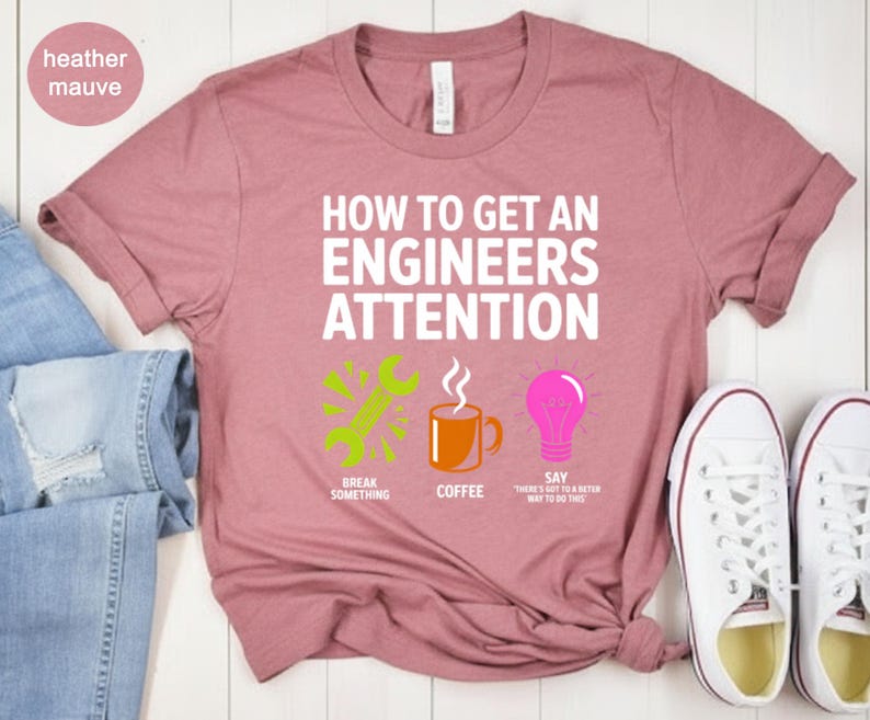 Mauve t-shirt with text: "How to Get an Engineer's Attention: Break Something, Coffee, Say..."