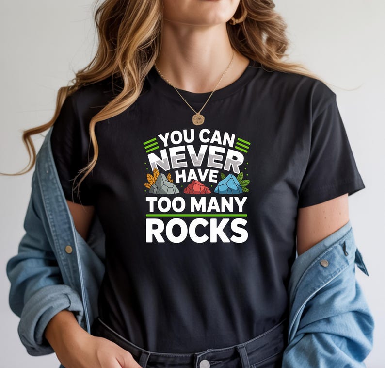 You Can Never Have Too Many Rocks T-shirts, Rock Collector, Geology ...