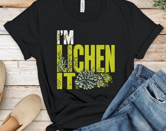 I'M LICHEN IT T-Shirt, Funny Lichen Pun Tee, Botanical Nature Lover Gift, Mycology Science Apparel, Unique Earthy Graphic Top, Fungi