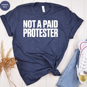 Not A Paid Protester T-Shirt, Independent Voice Tee, Freedom of Speech Apparel, Stand for Beliefs, Unpaid Activist T-Shirts.