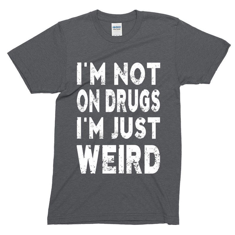 I'm Not on Drugs I'm Just Weird Funny Sayings T-shirt - Etsy