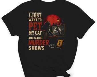 I Just Want To Pet My Cat And Watch Murder Shows T-Shirt, True Crime Cat Lover Gift, Cozy Mystery TV Fan Tee, Detective Feline