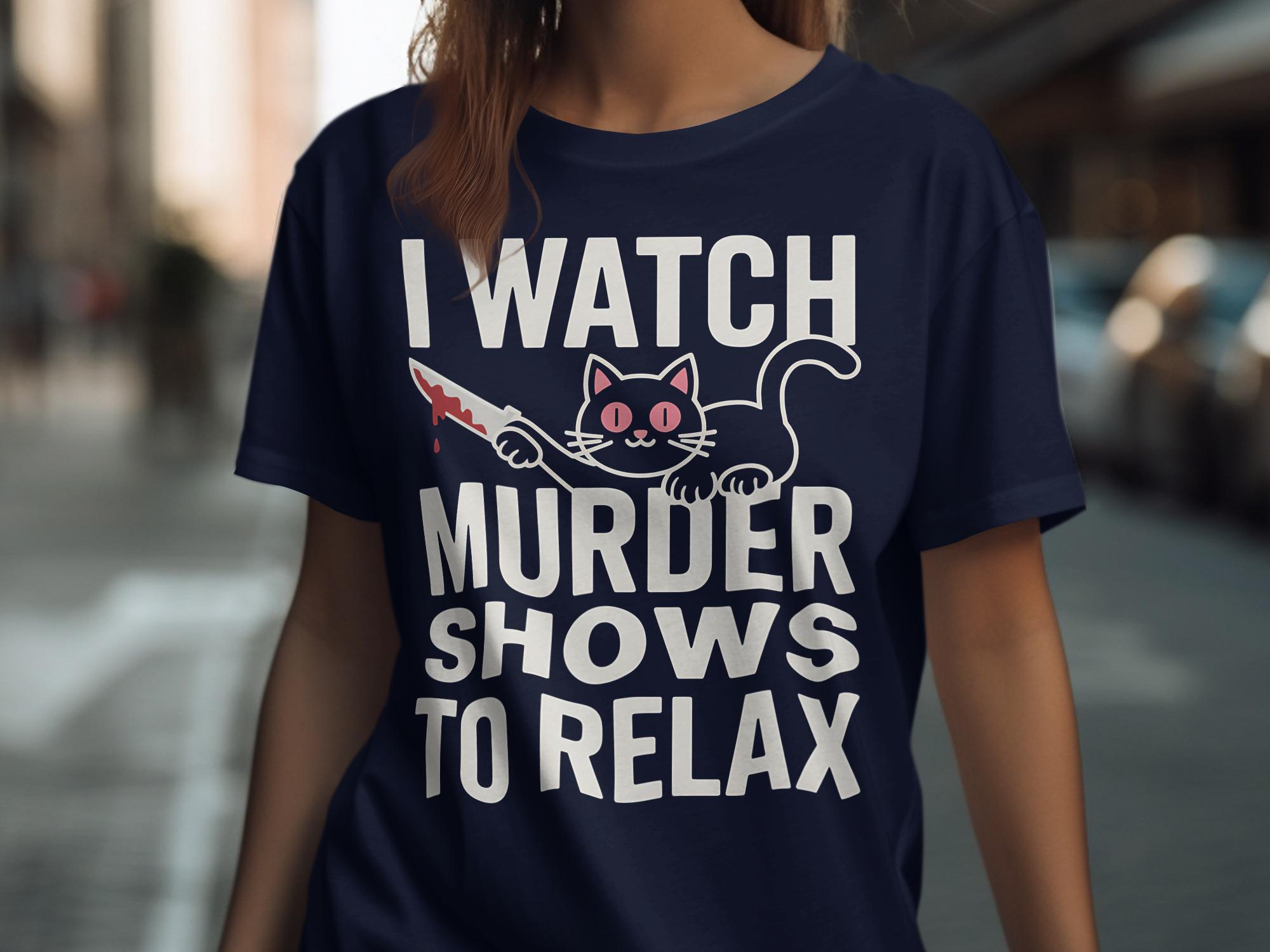 I Watch Murder Shows T-Shirt, Funny Cat Shirt, True Crime Tee, Sarcastic Kitty, Relaxing Cat Shirt, Crime Lover, Dark Humor