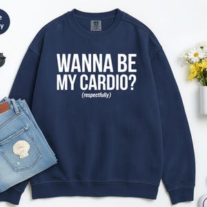 Wanna Be My Cardio Sweatshirt, Funny Workout Shirt, Fitness Motivation, Gym Lover Gift, Exercise Enthusiast Apparel for Women Men