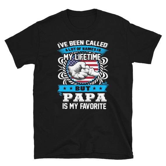 I've Been Called A Lot Of Names Shirt Gift For Papa I've Been Called A Lot Of Names Shirt Gift For Papa