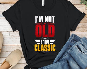 I'm Not Old I'm Classic T-Shirts, Humorous Birthday Gift, Retro Vintage Quote Tee, Funny Saying Age Apparel, Distressed Design Classic Car