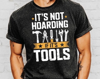Funny It's Not Hoarding Tools T Shirt, Handyman Gift, Tool Collector Tee, Garage Humor Shirt, Mechanic Tee, Gift For Dad TShirt