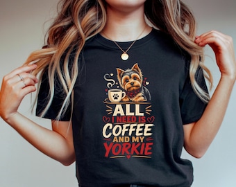 Yorkie Coffee Lover T-Shirts, All I Need Is Coffee And My Yorkie Shirt, Cute Yorkshire Terrier Tee, Dog Mom Gift, Puppy Lover Apparel