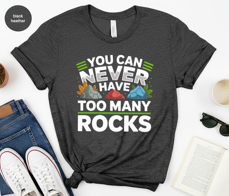 You Can Never Have Too Many Rocks T-shirts, Rock Collector, Geology ...