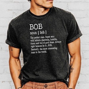 Bob Definition T-Shirt, Funny Name Shirt, Gift for Bob, Most Interesting Man Tee, Personalized Bob Shirt, Name Meaning T Shirt