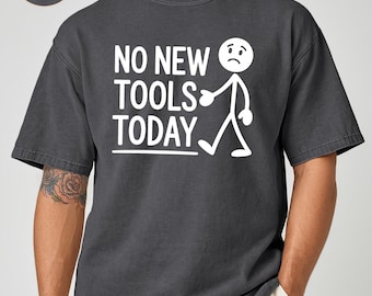 Funny Tool Gift for Dad, No New Tools Today Shirt, Handyman Sarcastic Workshop Tee, Woodworker Gift, Mechanic Graphic Top