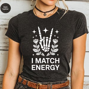 I Match Energy Skeleton Hand Design, Rock and Roll Gesture, Gothic Rose Stars Art, Funny Quote Graphic Print, Edgy Trendy Shirt
Skeleton