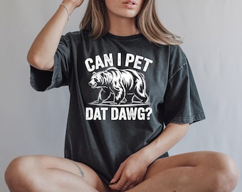 Can I Pet Dat Dawg Comfort Colors T-Shirts, Funny Bear Tee, Animal Lover Shirt, Graphic Tee, Trendy T-Shirt, Novelty Shirt