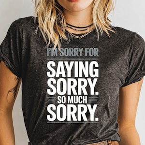 Sorry T-Shirt, Apology Gift, I&#39;m Sorry Saying Sorry Graphic Tee, Funny Apology Shirt, Sarcastic Shirt, Gift Idea