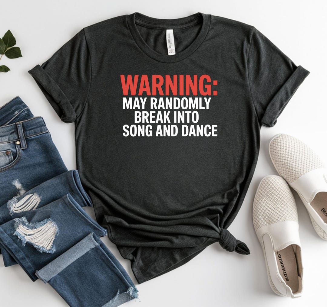 Warning May Randomly Warning May Randomly Break Into Song and Dance T-shirts, Funny Musical ...