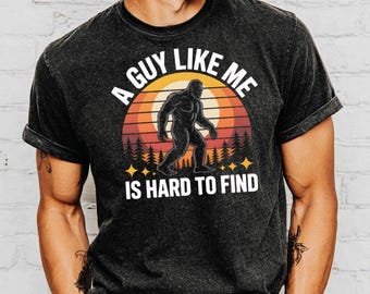 Bigfoot T Shirt, Sasquatch Shirt, A Guy Like Me Is Hard To Find T-Shirt, Retro Sunset Shirt, Cryptid Shirt, Funny Sasquatch Tee