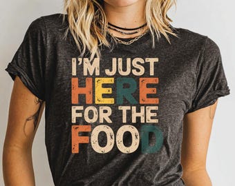 I'm Just Here For The Food T-Shirt, Funny Foodie Shirt, Food Lover Tee, Food Slogan Top, Graphic T-Shirt, Cute Food Shirt, Gift For Foodie