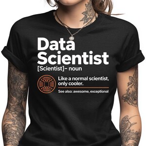 May include: Black t-shirt with the text "Data Scientist" in white, with the definition "[Scientist]- noun" below. The shirt also features the phrase "Like a normal scientist, only cooler." and "See also: awesome, exceptional."