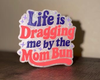 Life Is Dragging Me By The Mom Bun   |  Car Freshie  |  Car Air Freshener   |