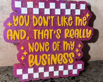 You Don’t Like Me | None Of My Business  | Car Freshie |  Car Freshener