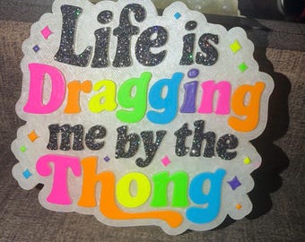 Life Is Dragging Me By The Thong   |  Car Freshie  |  Car Air Freshener   |