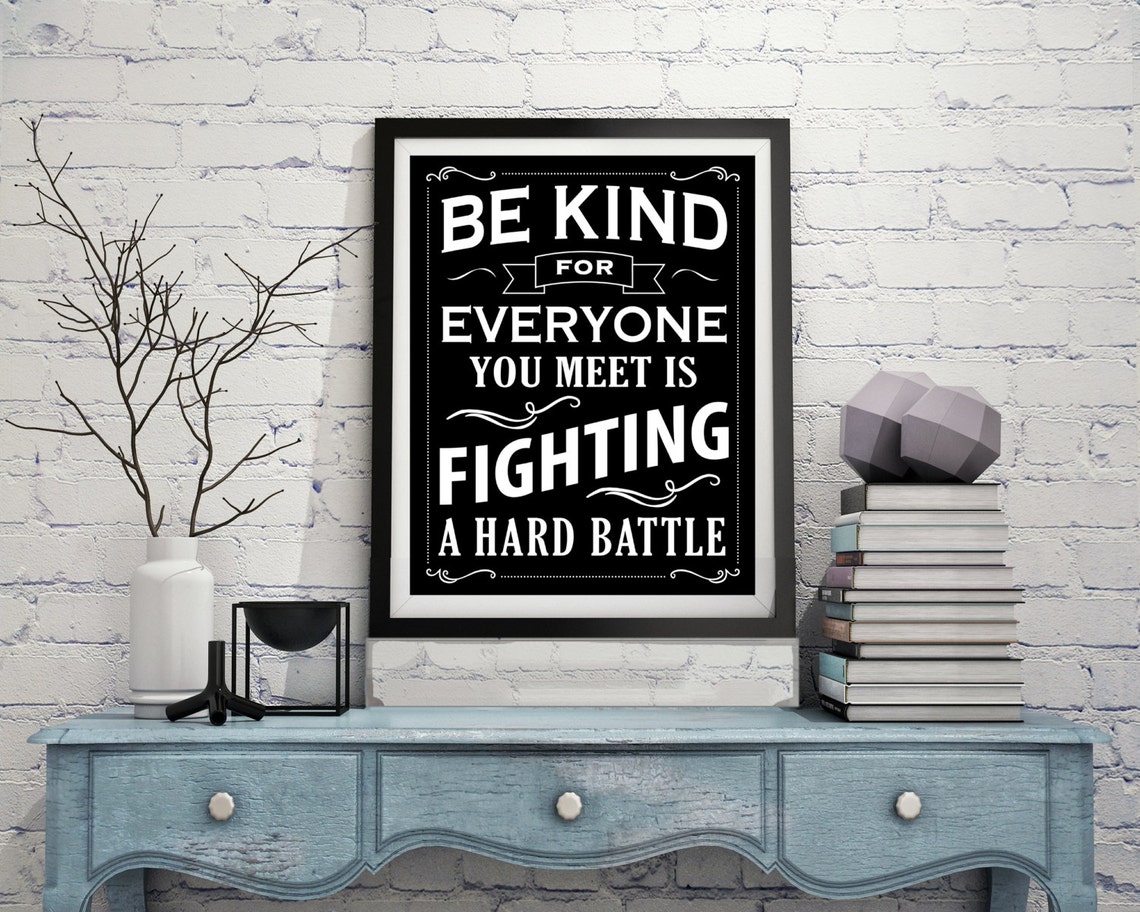 Quote Print Be Kind for Everyone You Meet is Fighting Etsy