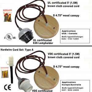 May include: Two sets of hardwire cord sets for pendant lights. The top set is UL certified and includes a brown cloth covered cord, a 4.75 inch wood canopy, and an E26 lampholder. The bottom set is VDE certified and includes a brown cloth covered cord, a 4.75 inch wood canopy, and an E27 lampholder.