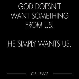 God doesn&#39;t want something from us. He simply wants us.    C.S. Lewis Quote - Digital Print