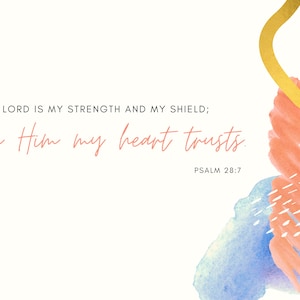 May include: A watercolor painting with a quote from Psalm 28:7, "THE LORD IS MY STRENGTH AND MY SHIELD; In Him my heart trusts."