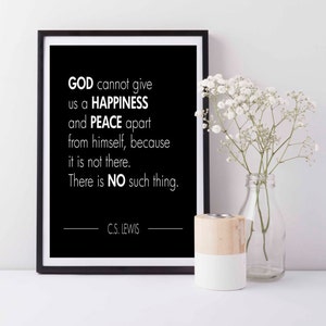 God cannot give us a happiness and peace apart from himself because it is not there. -  C.S. Lewis Quote - Print