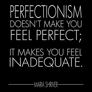Perfectionism Doesn&#39;t Make You Feel Perfect; It Makes You Feel Inadequate - Digital Print