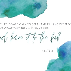 May include: White background with teal watercolor accents. Text reads "THE THIEF COMES ONLY TO STEAL AND KILL AND DESTROY; I HAVE COME THAT THEY MAY HAVE LIFE, and have it to the full." John 10:10 is also included.